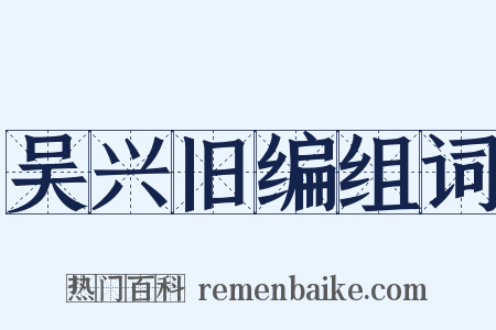 吴兴旧编组词是什么意思的图片
